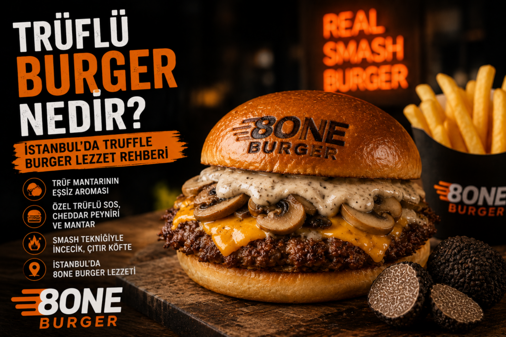 İstanbul’da trüflü burger ve 8one Burger Truffle lezzet rehberi